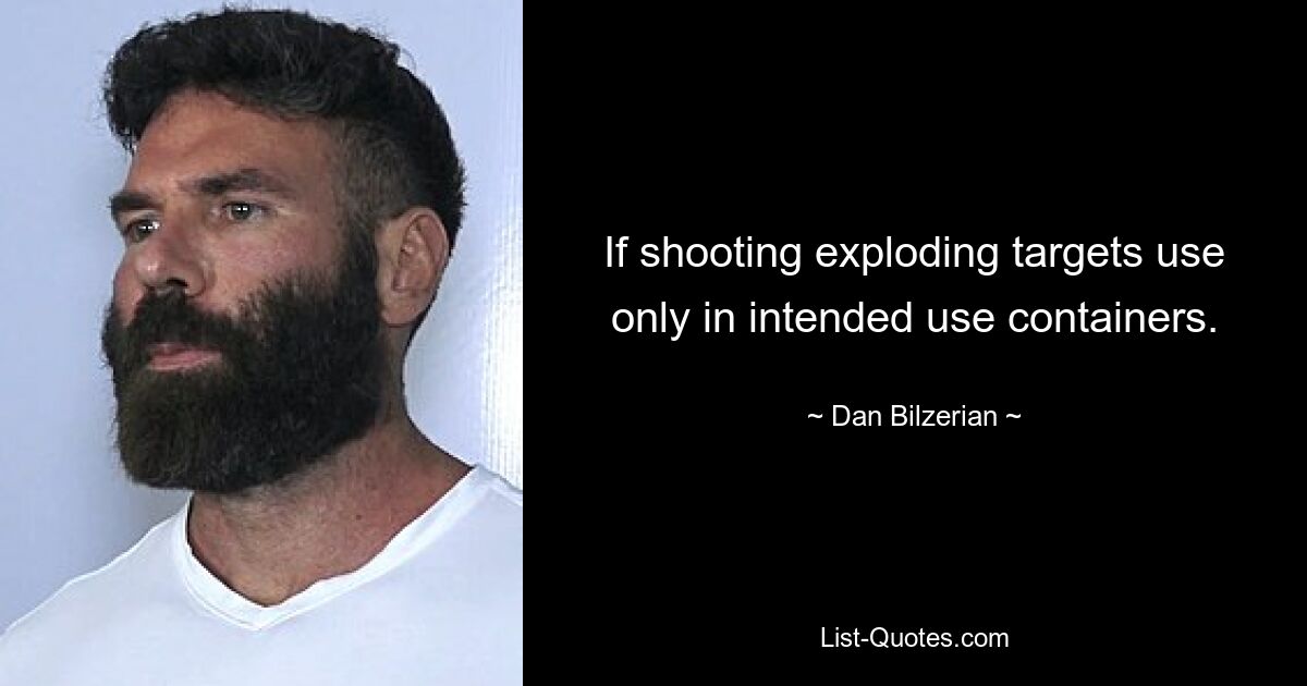 If shooting exploding targets use only in intended use containers. — © Dan Bilzerian