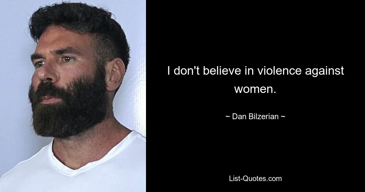 I don't believe in violence against women. — © Dan Bilzerian