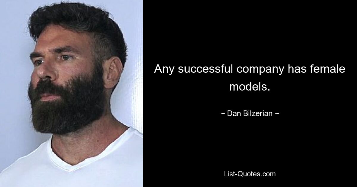 Any successful company has female models. — © Dan Bilzerian