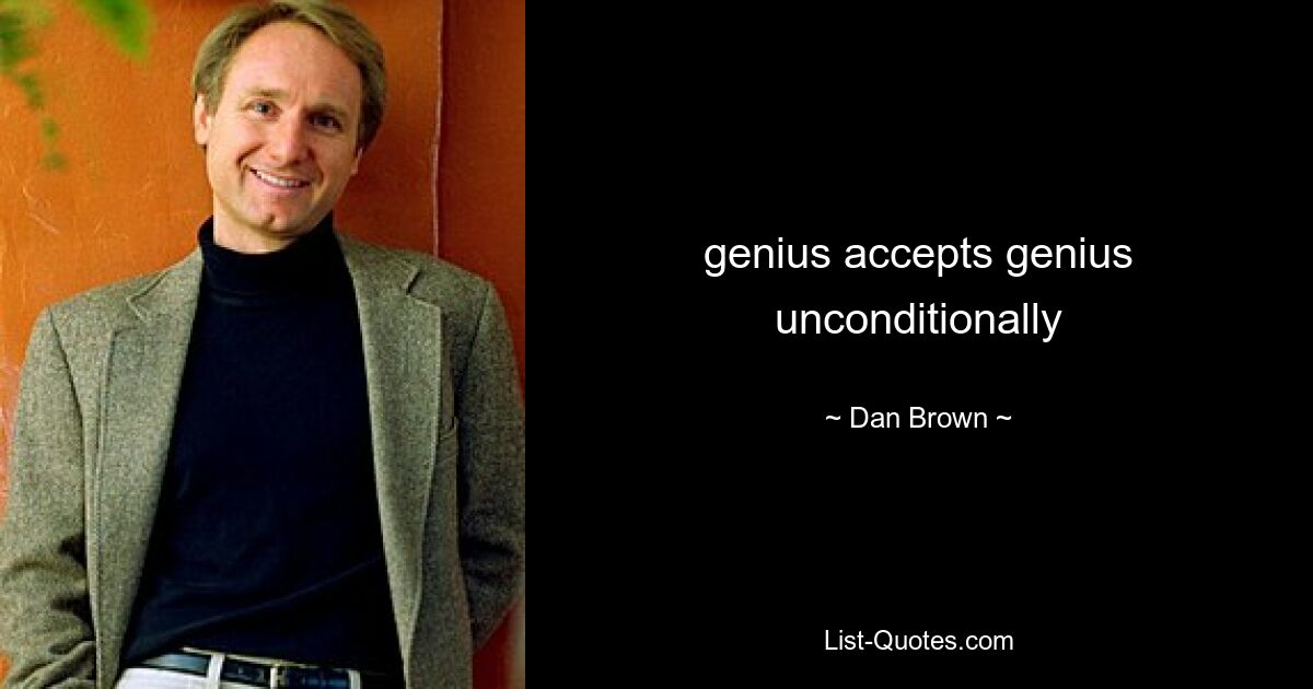 genius accepts genius unconditionally — © Dan Brown