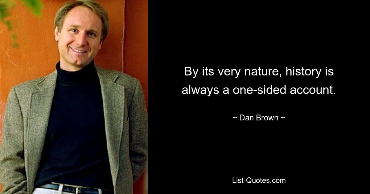 By its very nature, history is always a one-sided account. — © Dan Brown