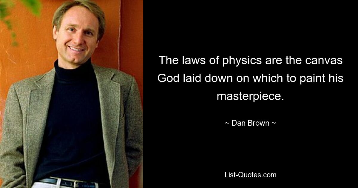 The laws of physics are the canvas God laid down on which to paint his masterpiece. — © Dan Brown