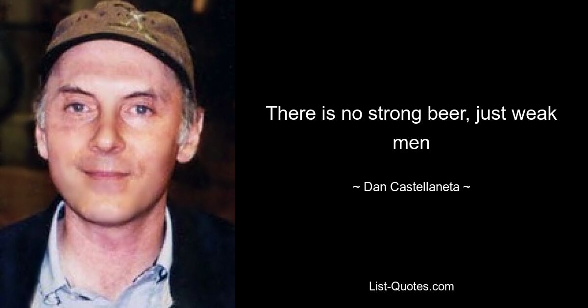 There is no strong beer, just weak men — © Dan Castellaneta