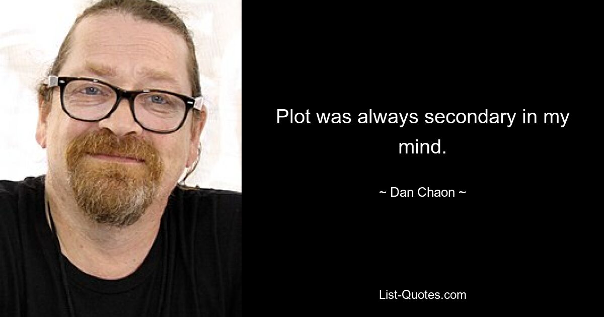 Plot was always secondary in my mind. — © Dan Chaon