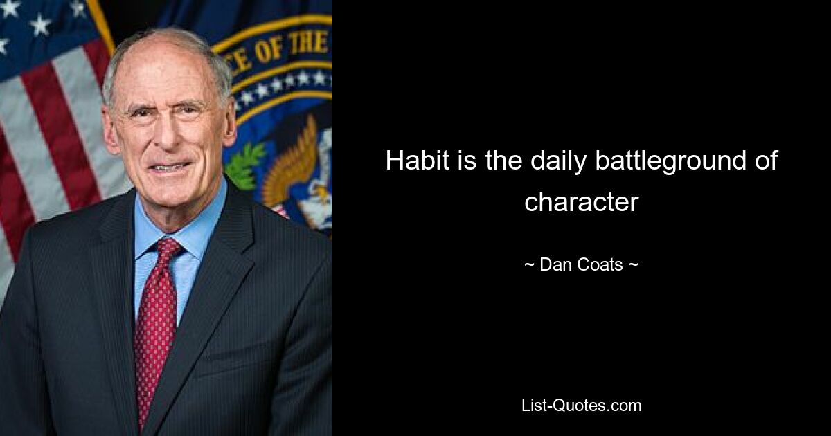 Habit is the daily battleground of character — © Dan Coats