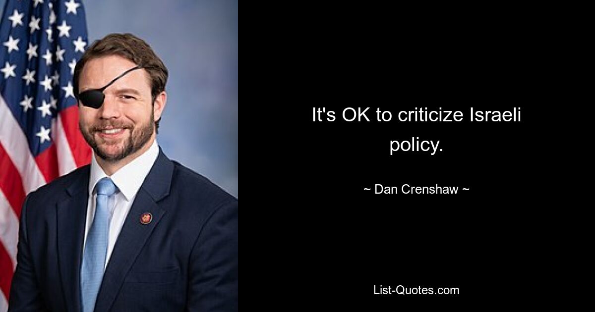 It's OK to criticize Israeli policy. — © Dan Crenshaw