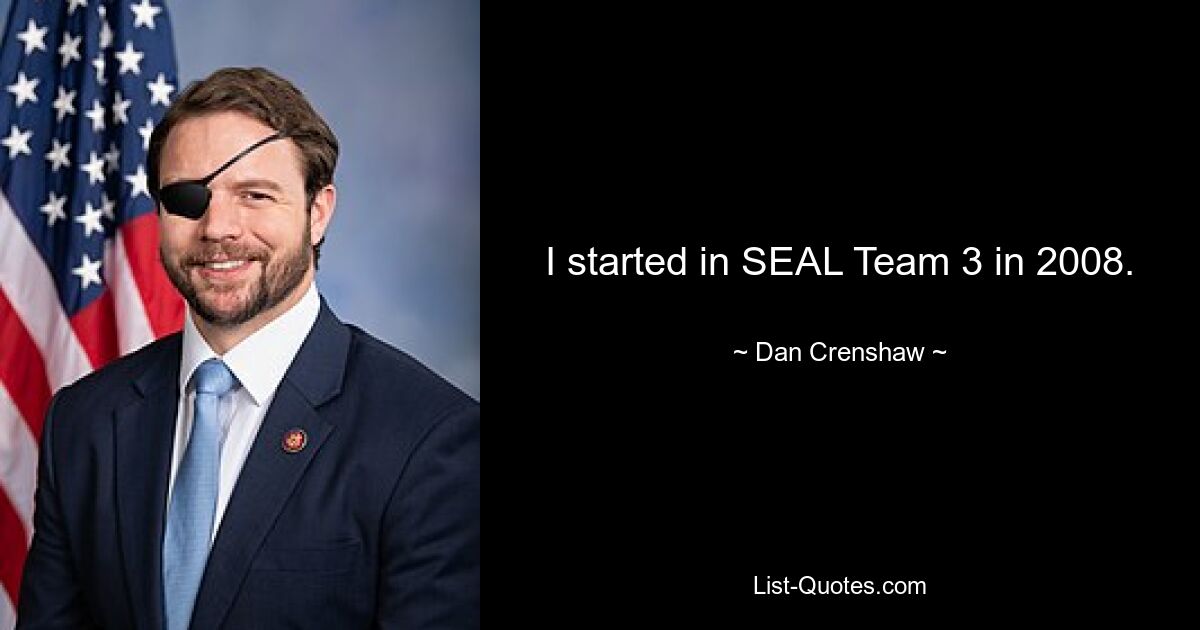 I started in SEAL Team 3 in 2008. — © Dan Crenshaw