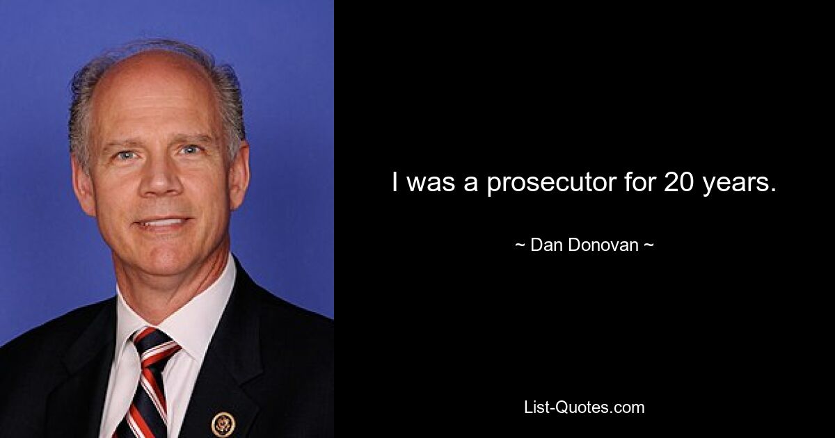 I was a prosecutor for 20 years. — © Dan Donovan