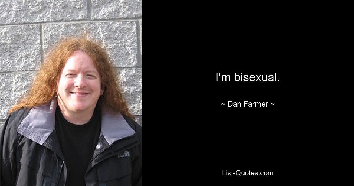 I'm bisexual. — © Dan Farmer