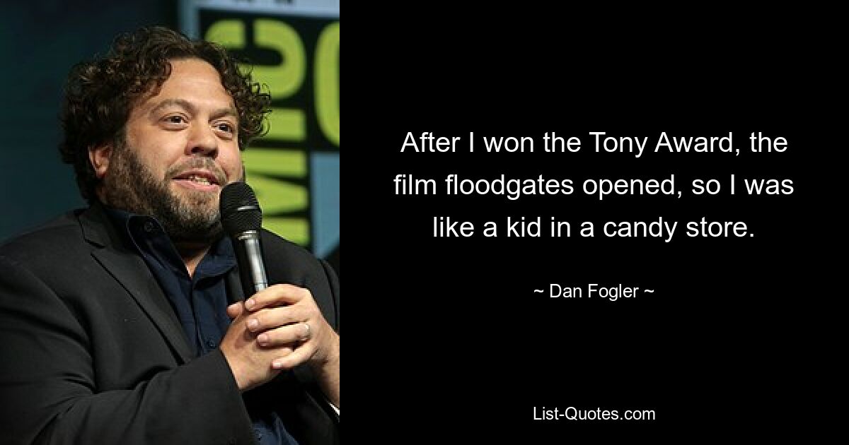 After I won the Tony Award, the film floodgates opened, so I was like a kid in a candy store. — © Dan Fogler