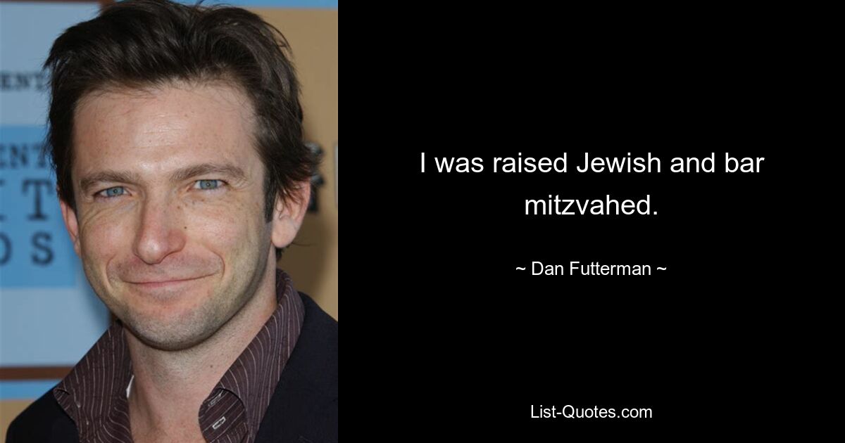 I was raised Jewish and bar mitzvahed. — © Dan Futterman