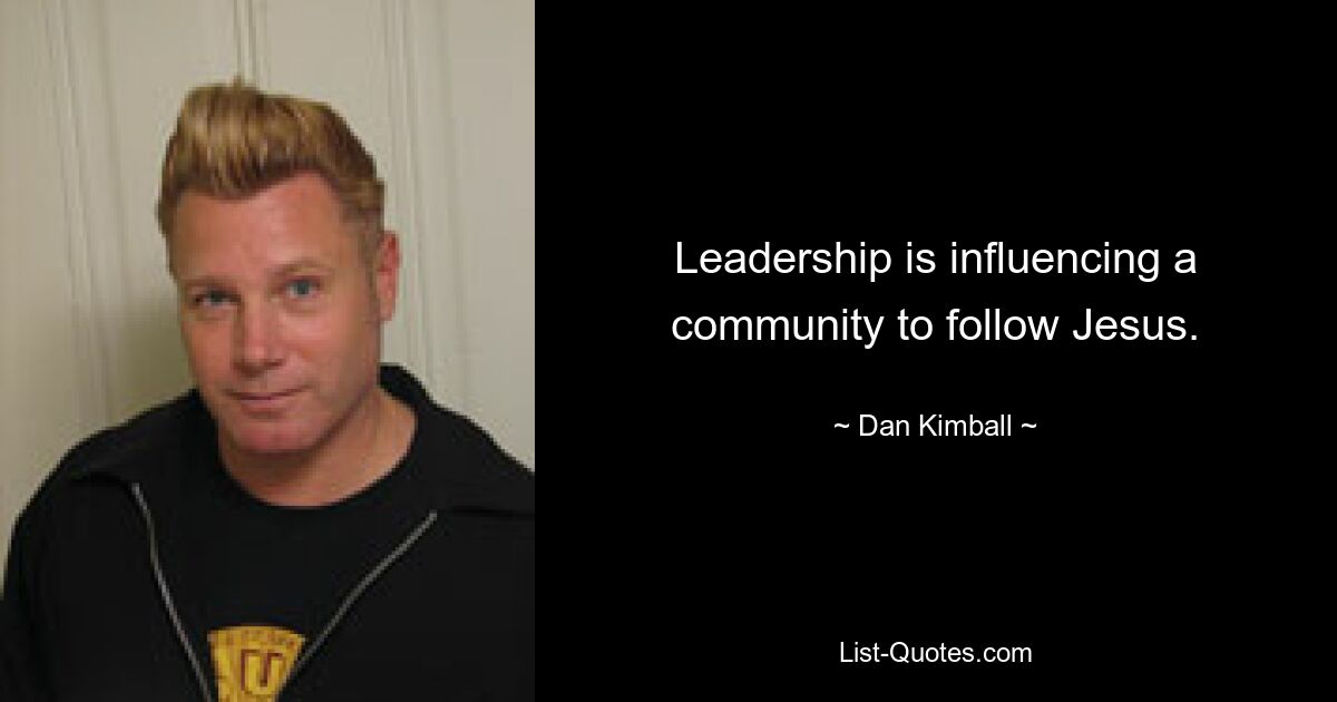 Leadership is influencing a community to follow Jesus. — © Dan Kimball