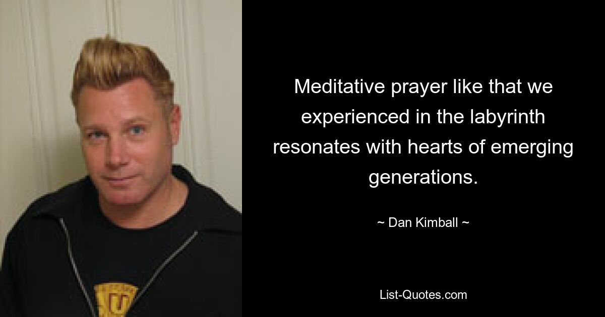 Meditative prayer like that we experienced in the labyrinth resonates with hearts of emerging generations. — © Dan Kimball