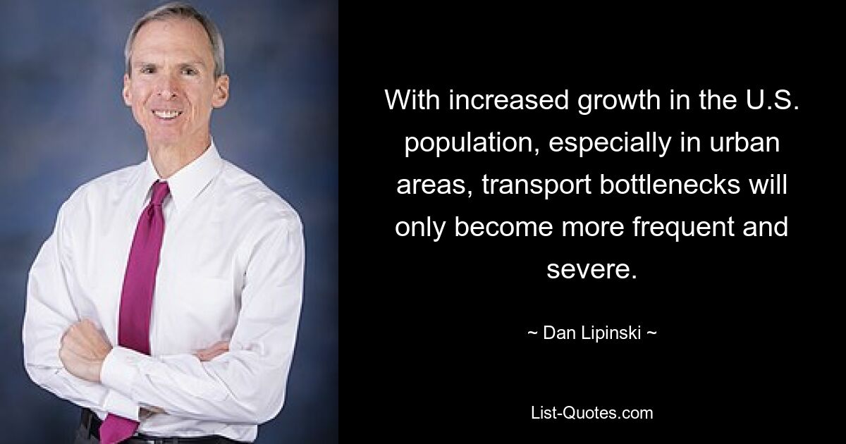 With increased growth in the U.S. population, especially in urban areas, transport bottlenecks will only become more frequent and severe. — © Dan Lipinski