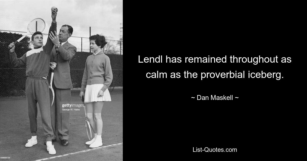 Lendl has remained throughout as calm as the proverbial iceberg. — © Dan Maskell