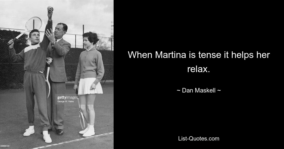 When Martina is tense it helps her relax. — © Dan Maskell