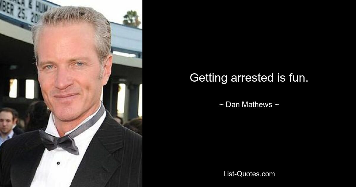 Getting arrested is fun. — © Dan Mathews