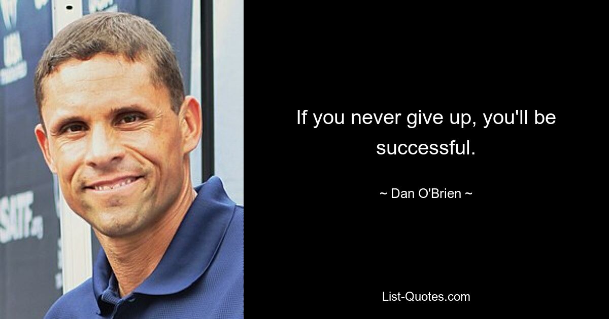 If you never give up, you'll be successful. — © Dan O'Brien