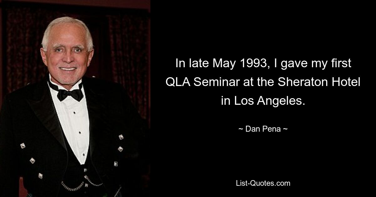 In late May 1993, I gave my first QLA Seminar at the Sheraton Hotel in Los Angeles. — © Dan Pena