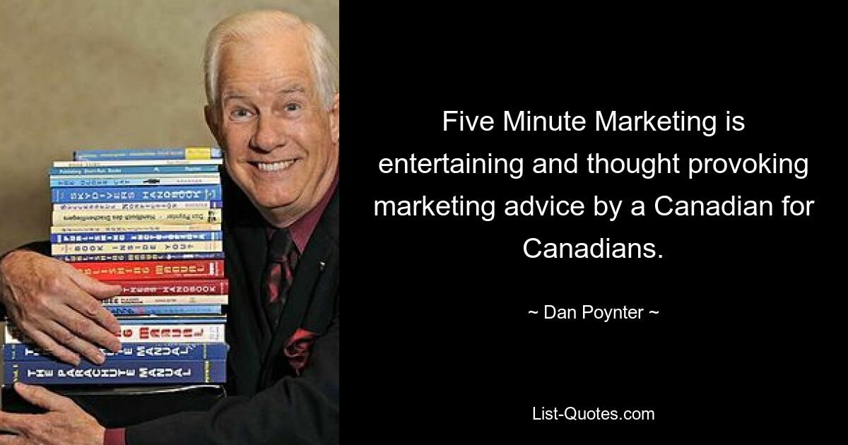 Five Minute Marketing is entertaining and thought provoking marketing advice by a Canadian for Canadians. — © Dan Poynter