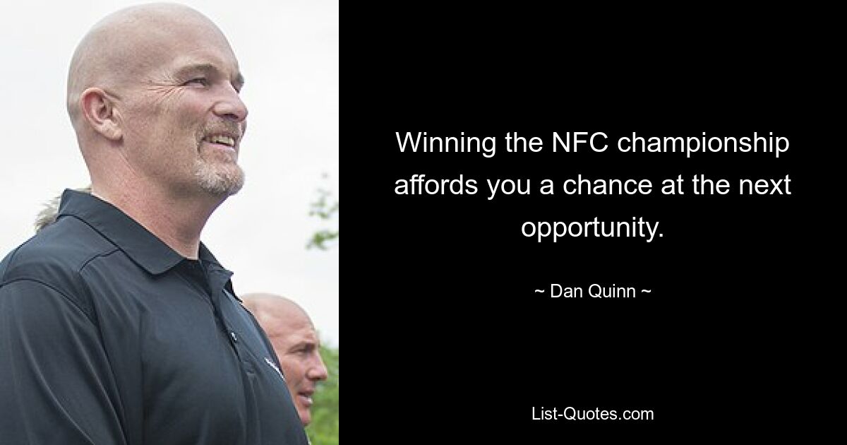 Winning the NFC championship affords you a chance at the next opportunity. — © Dan Quinn