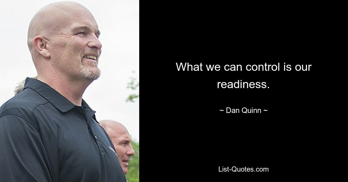 What we can control is our readiness. — © Dan Quinn