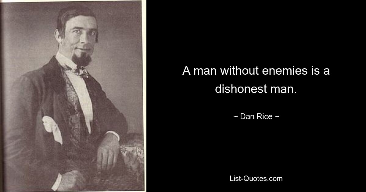 A man without enemies is a dishonest man. — © Dan Rice