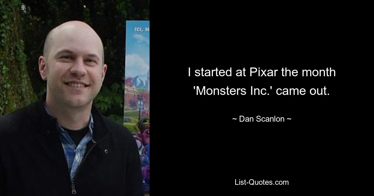 I started at Pixar the month 'Monsters Inc.' came out. — © Dan Scanlon