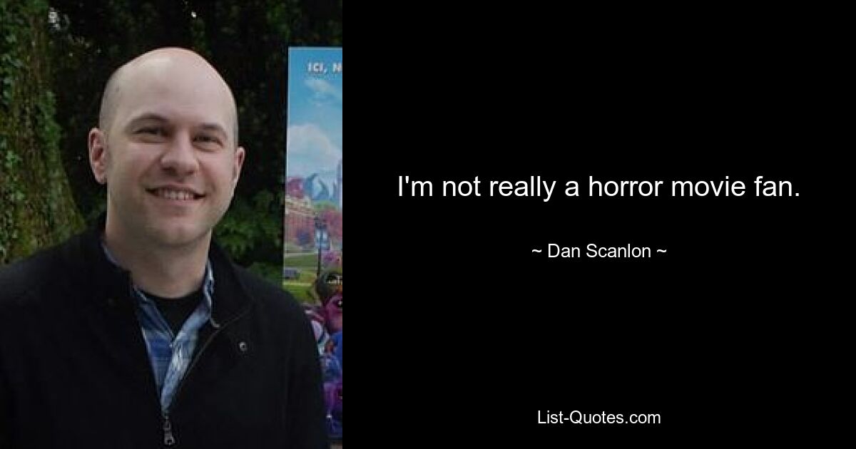 I'm not really a horror movie fan. — © Dan Scanlon