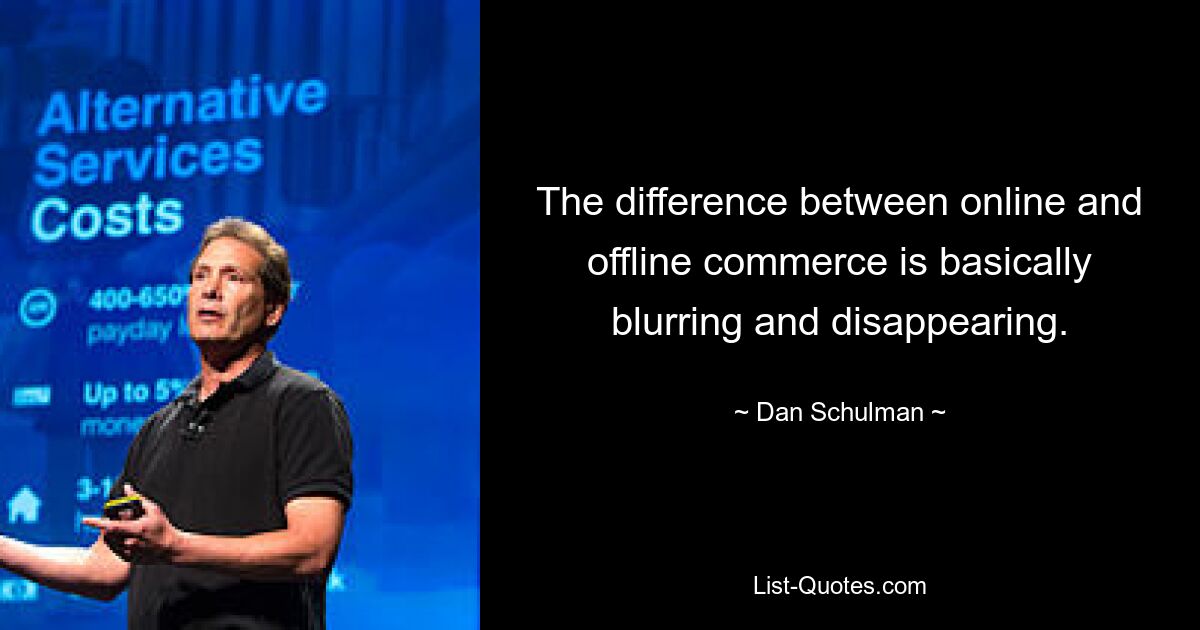 The difference between online and offline commerce is basically blurring and disappearing. — © Dan Schulman