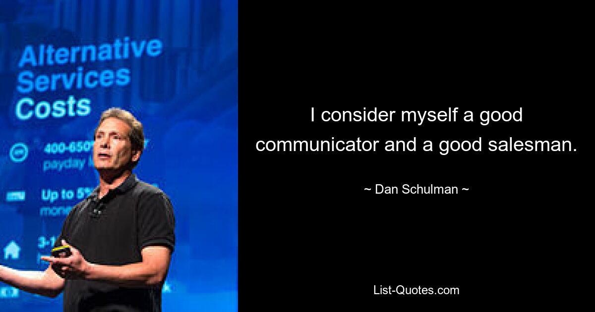 I consider myself a good communicator and a good salesman. — © Dan Schulman