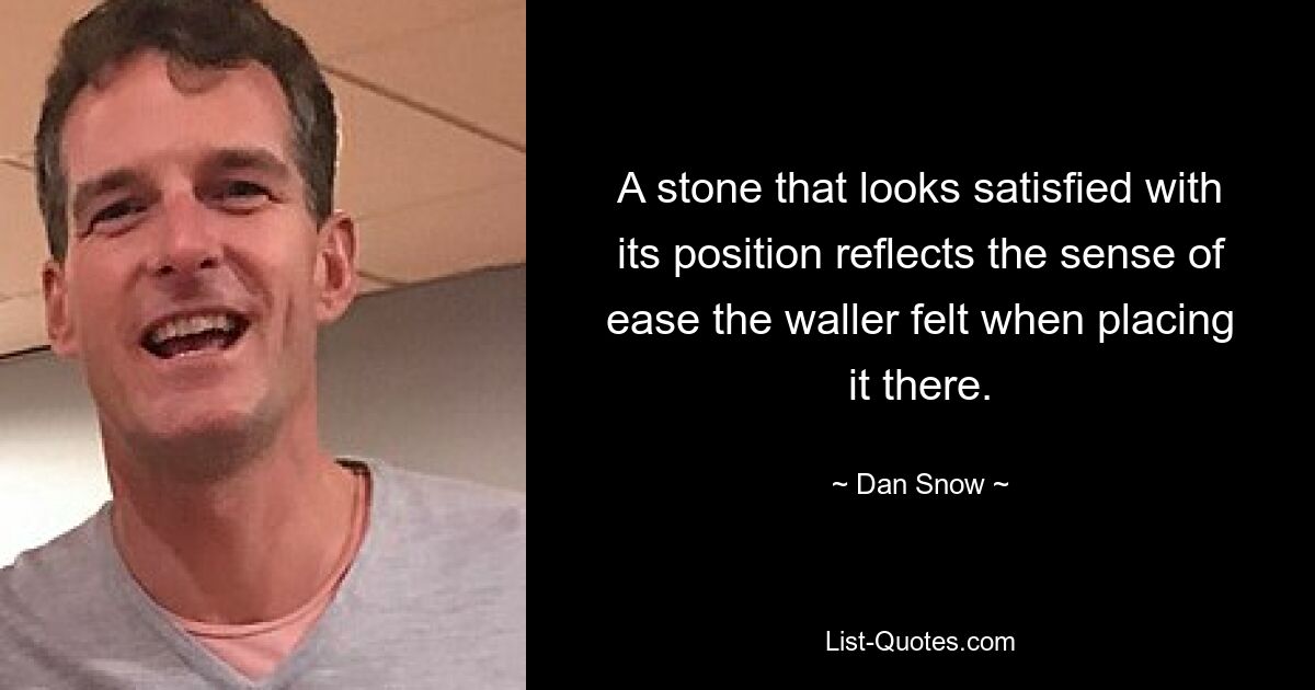 A stone that looks satisfied with its position reflects the sense of ease the waller felt when placing it there. — © Dan Snow