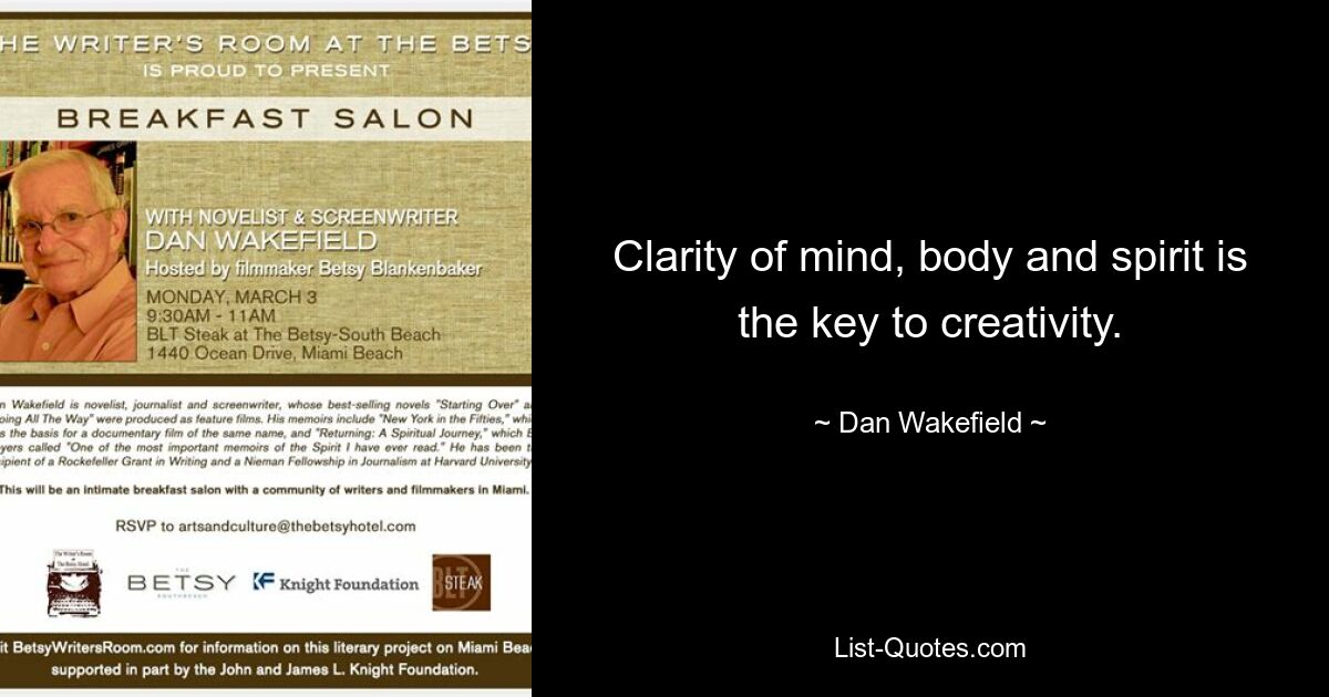 Clarity of mind, body and spirit is the key to creativity. — © Dan Wakefield