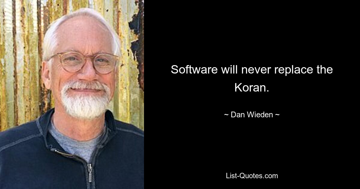 Software will never replace the Koran. — © Dan Wieden