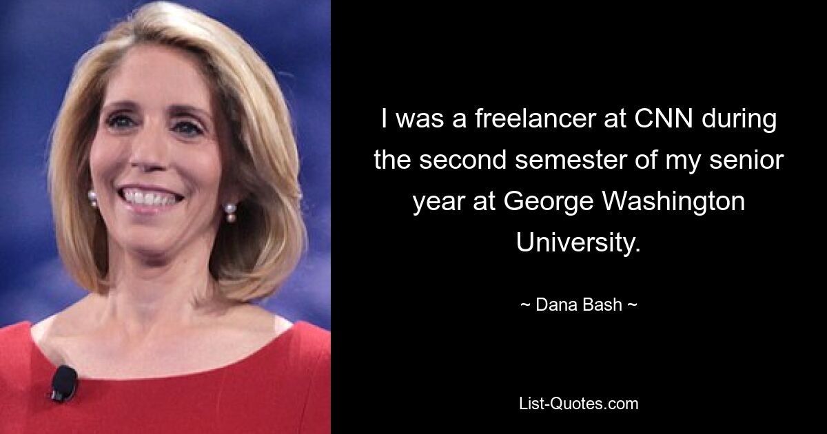 I was a freelancer at CNN during the second semester of my senior year at George Washington University. — © Dana Bash