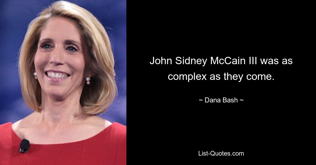 John Sidney McCain III was as complex as they come. — © Dana Bash