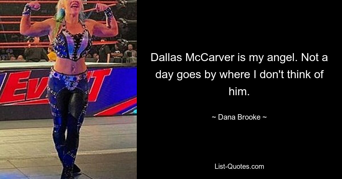 Dallas McCarver is my angel. Not a day goes by where I don't think of him. — © Dana Brooke