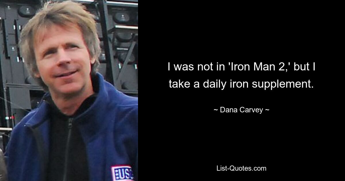 I was not in 'Iron Man 2,' but I take a daily iron supplement. — © Dana Carvey