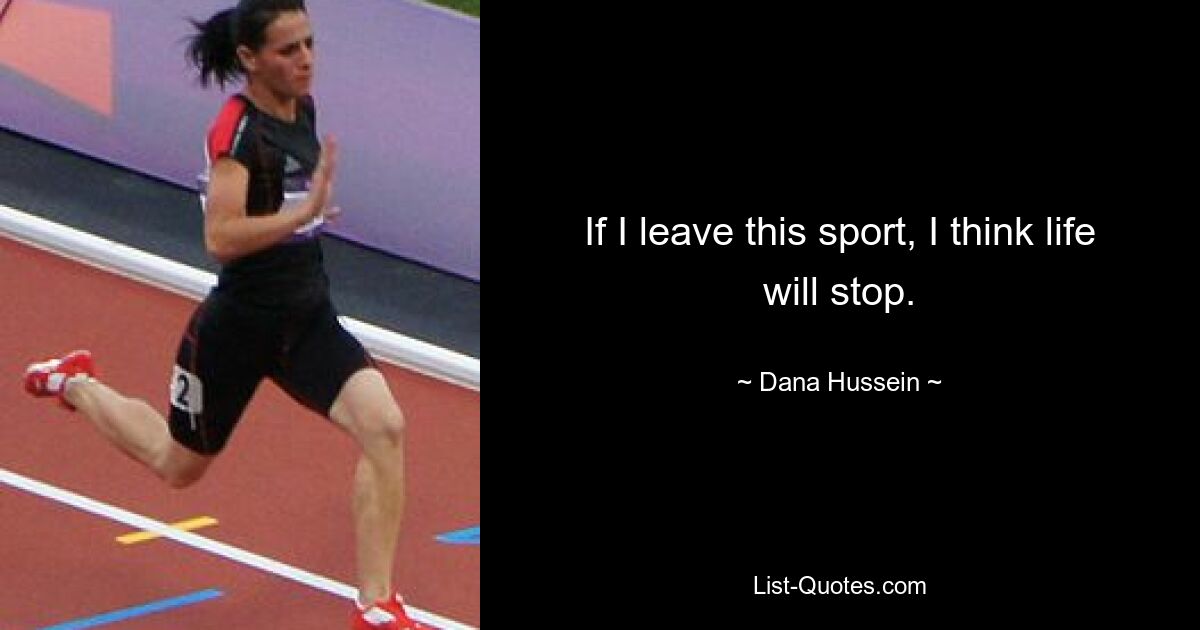 If I leave this sport, I think life will stop. — © Dana Hussein