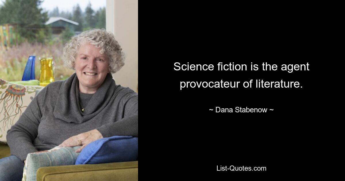 Science fiction is the agent provocateur of literature. — © Dana Stabenow