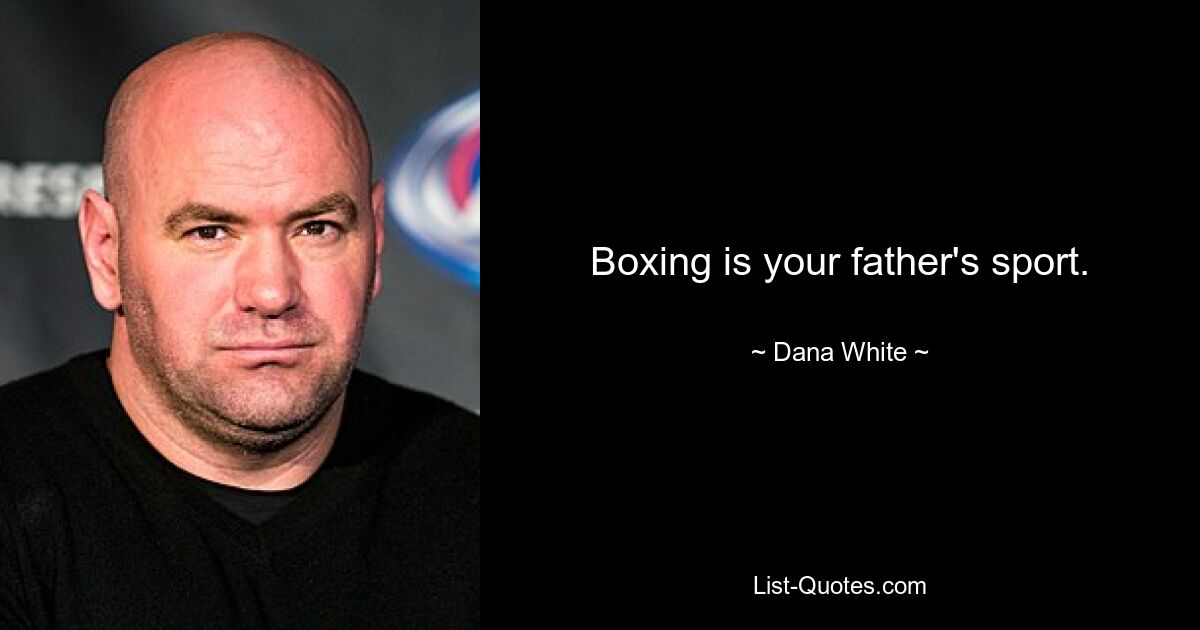 Boxing is your father's sport. — © Dana White