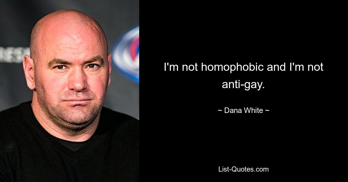 Ich bin nicht homophob und nicht schwulenfeindlich. — © Dana White