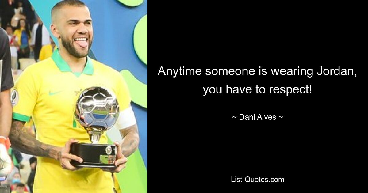 Anytime someone is wearing Jordan, you have to respect! — © Dani Alves