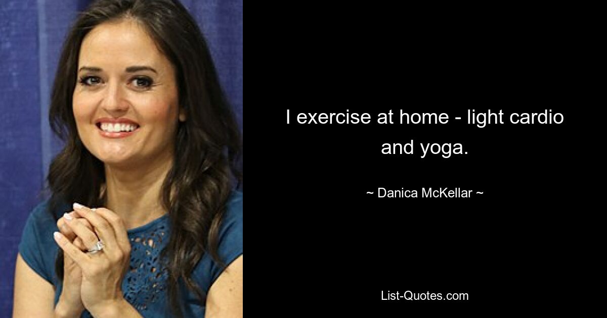 I exercise at home - light cardio and yoga. — © Danica McKellar