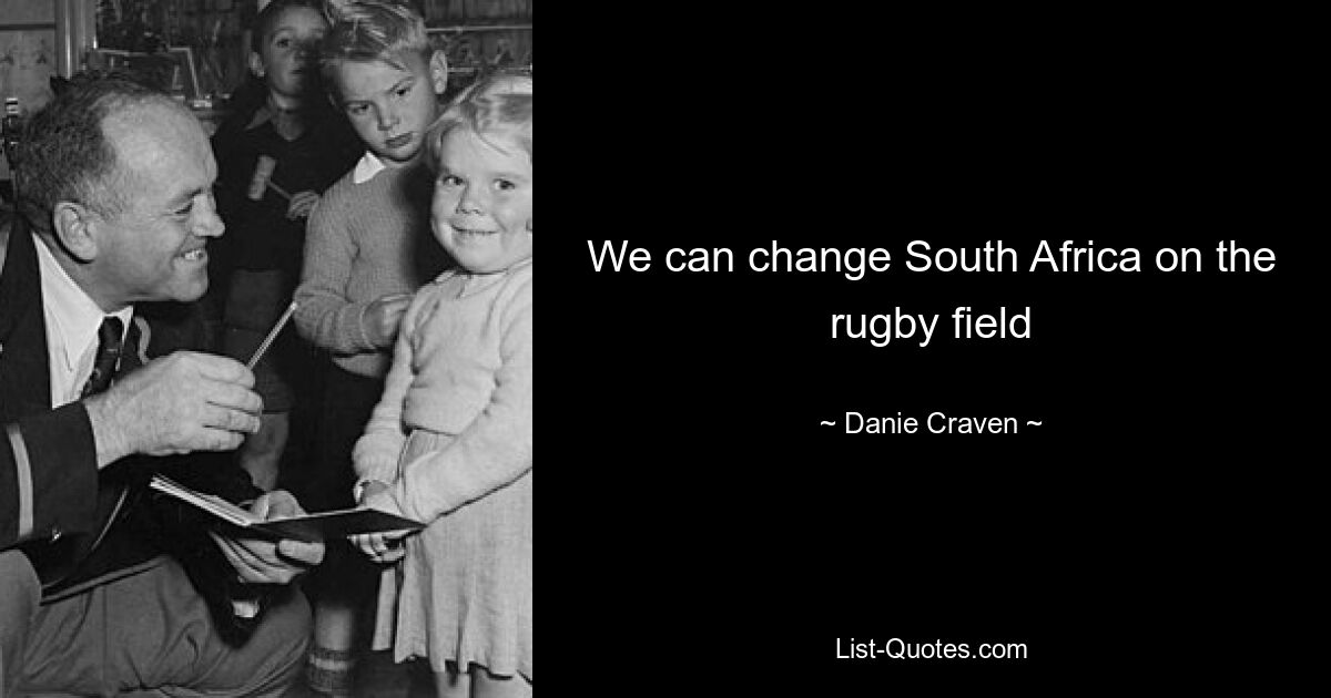 We can change South Africa on the rugby field — © Danie Craven