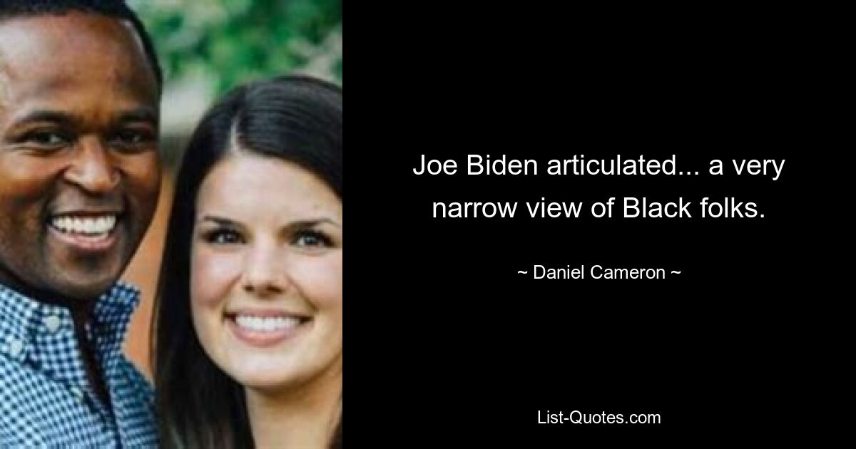 Joe Biden articulated... a very narrow view of Black folks. — © Daniel Cameron