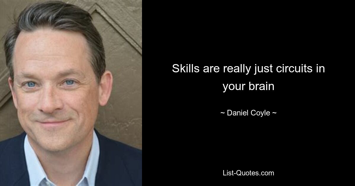 Skills are really just circuits in your brain — © Daniel Coyle