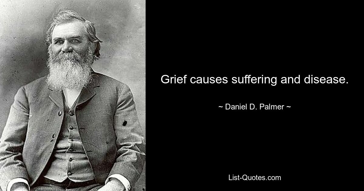 Grief causes suffering and disease. — © Daniel D. Palmer