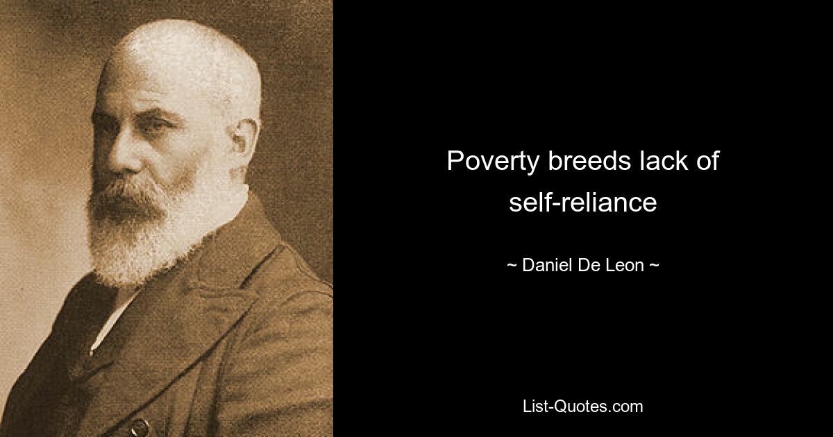 Poverty breeds lack of self-reliance — © Daniel De Leon