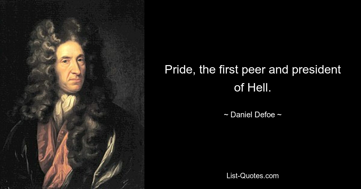 Pride, the first peer and president of Hell. — © Daniel Defoe